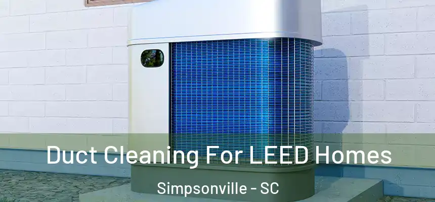  Duct Cleaning For LEED Homes Simpsonville - SC