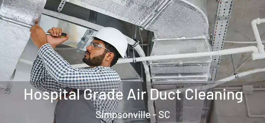  Hospital Grade Air Duct Cleaning Simpsonville - SC