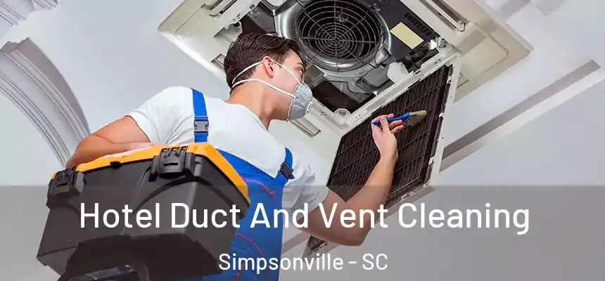  Hotel Duct And Vent Cleaning Simpsonville - SC