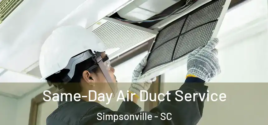  Same-Day Air Duct Service Simpsonville - SC